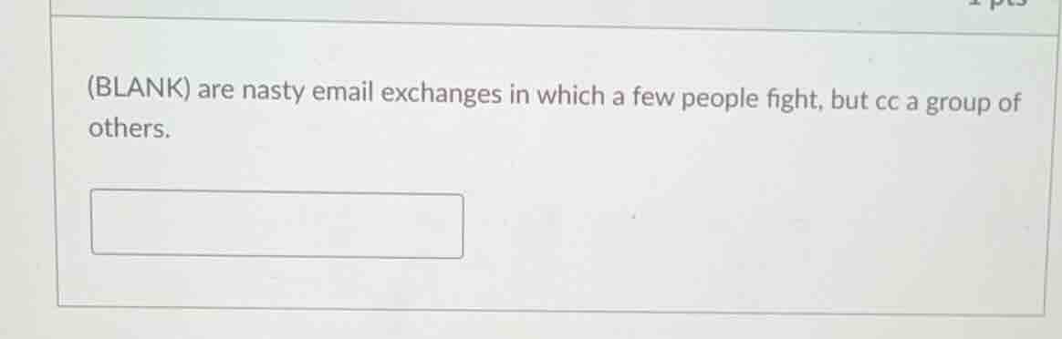 (blank) are nasty email exchanges in which a few people fight, but cc a…