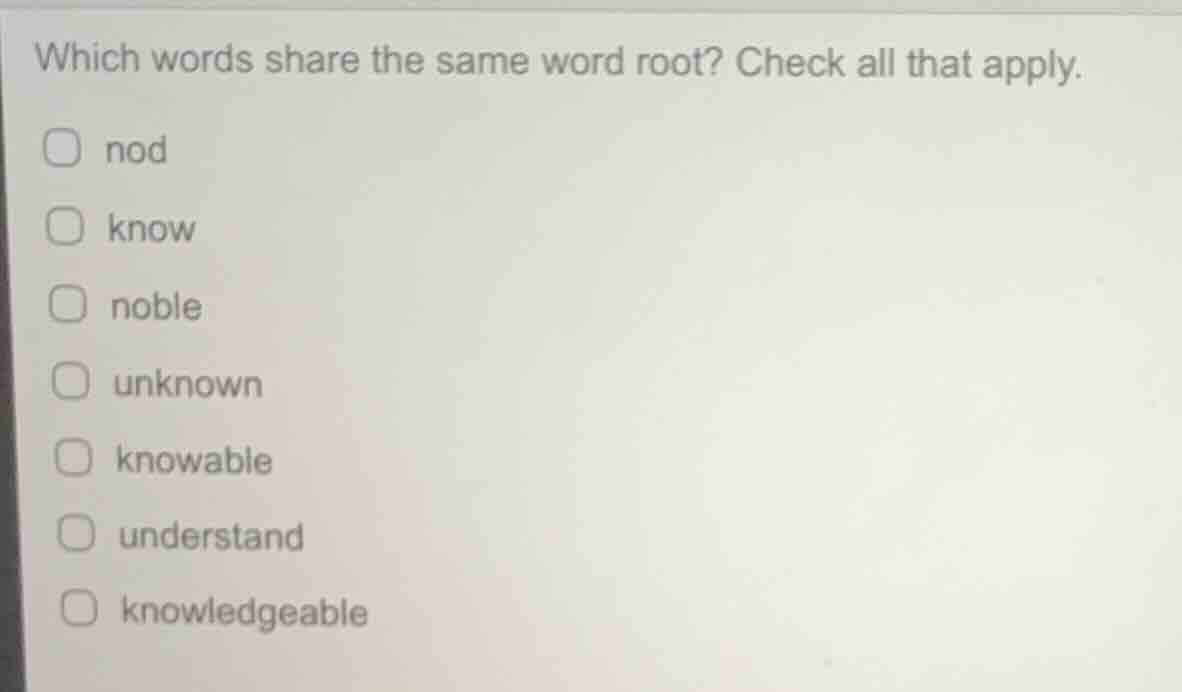 which words share the same word root? check all that apply. nod know no…