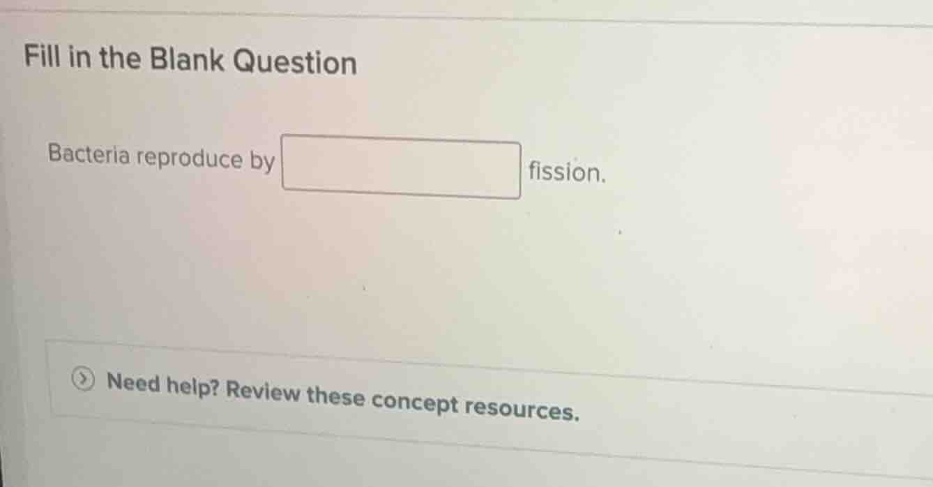 fill in the blank question bacteria reproduce by ______ fission.