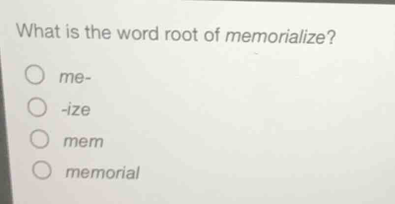 what is the word root of memorialize? me- -ize mem memorial