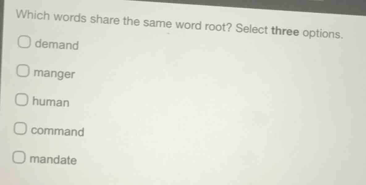 which words share the same word root? select three options. demand mang…
