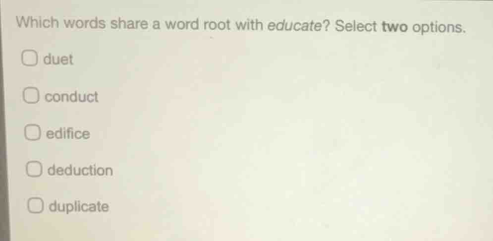 which words share a word root with educate? select two options. duet co…