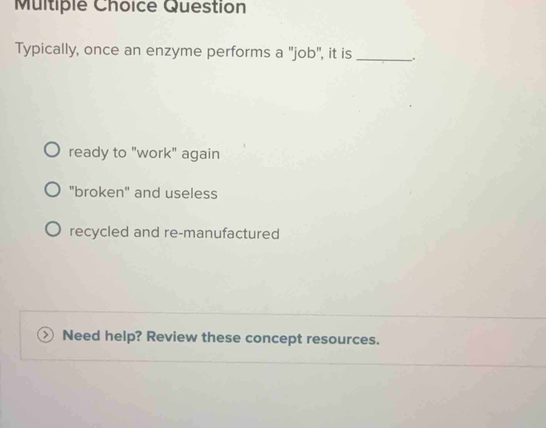 multiple choice question typically, once an enzyme performs a \job\, it…