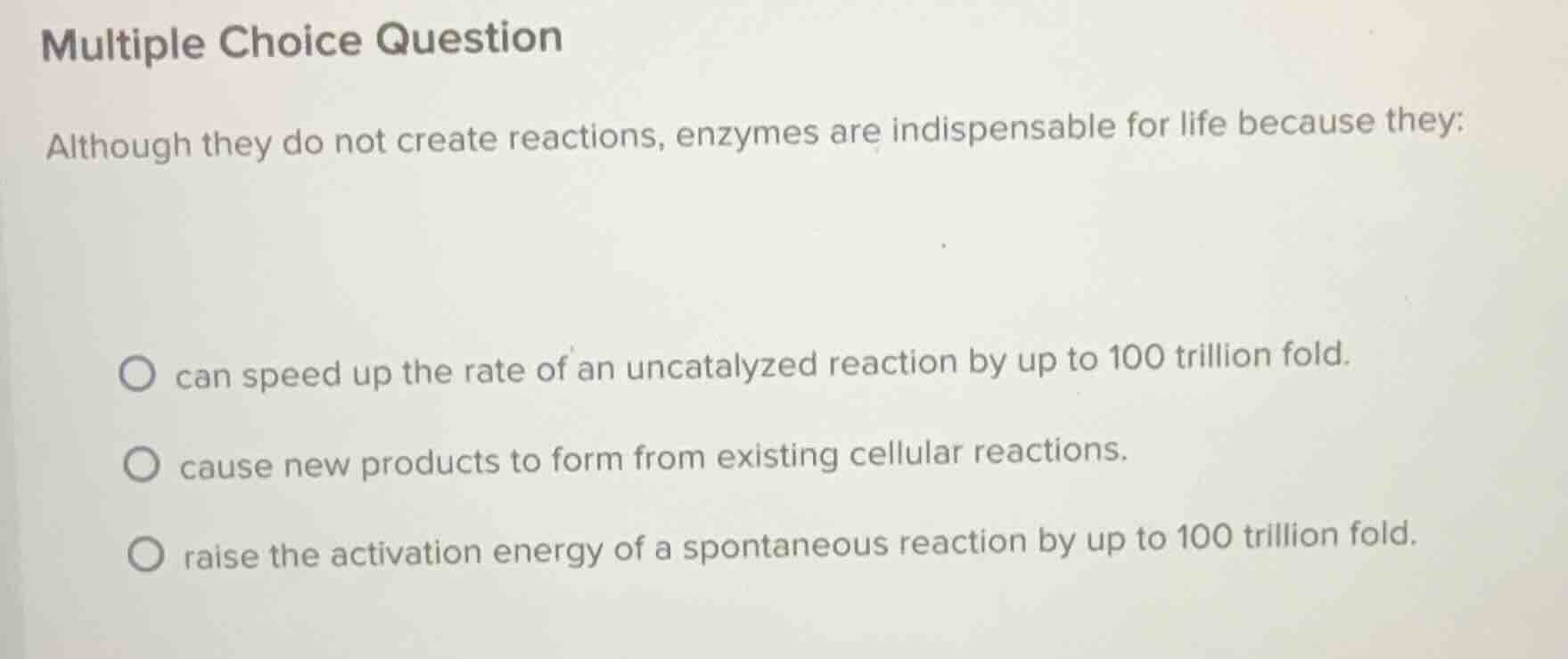 multiple choice question although they do not create reactions, enzymes…
