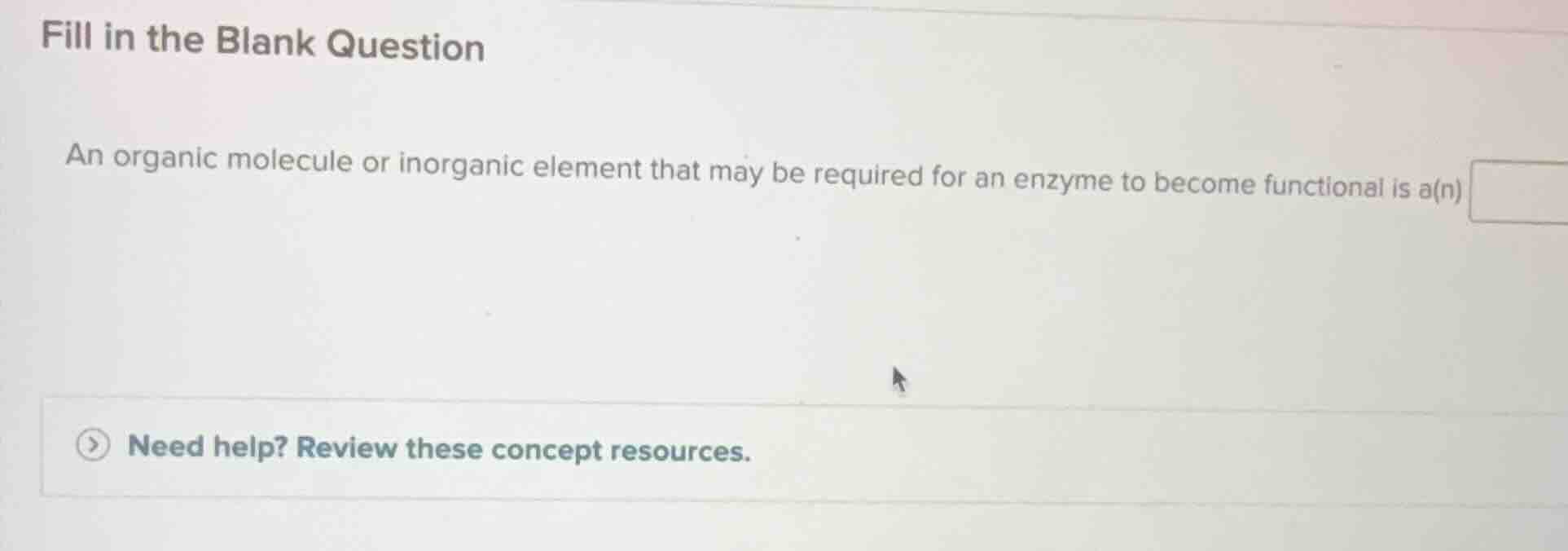 fill in the blank question an organic molecule or inorganic element tha…