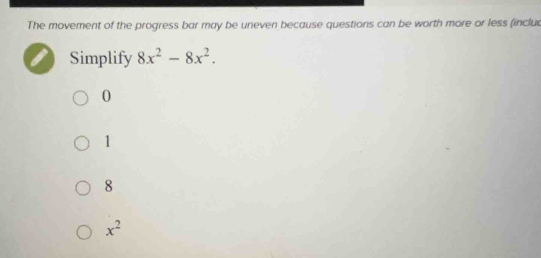 simplify \\(8x^2 - 8x^2\\). * 0 * 1 * 8 * \\(x^2\\)