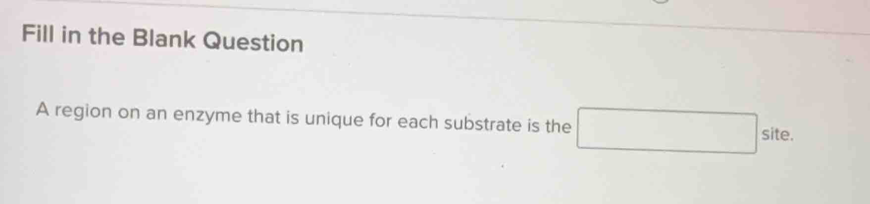 fill in the blank question a region on an enzyme that is unique for eac…