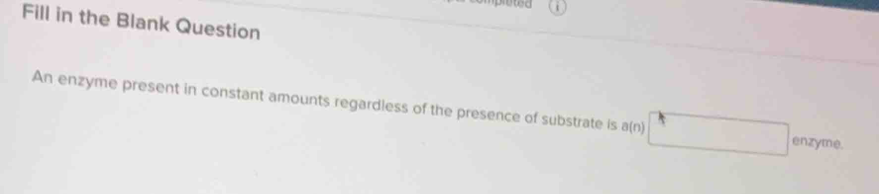 fill in the blank question an enzyme present in constant amounts regard…