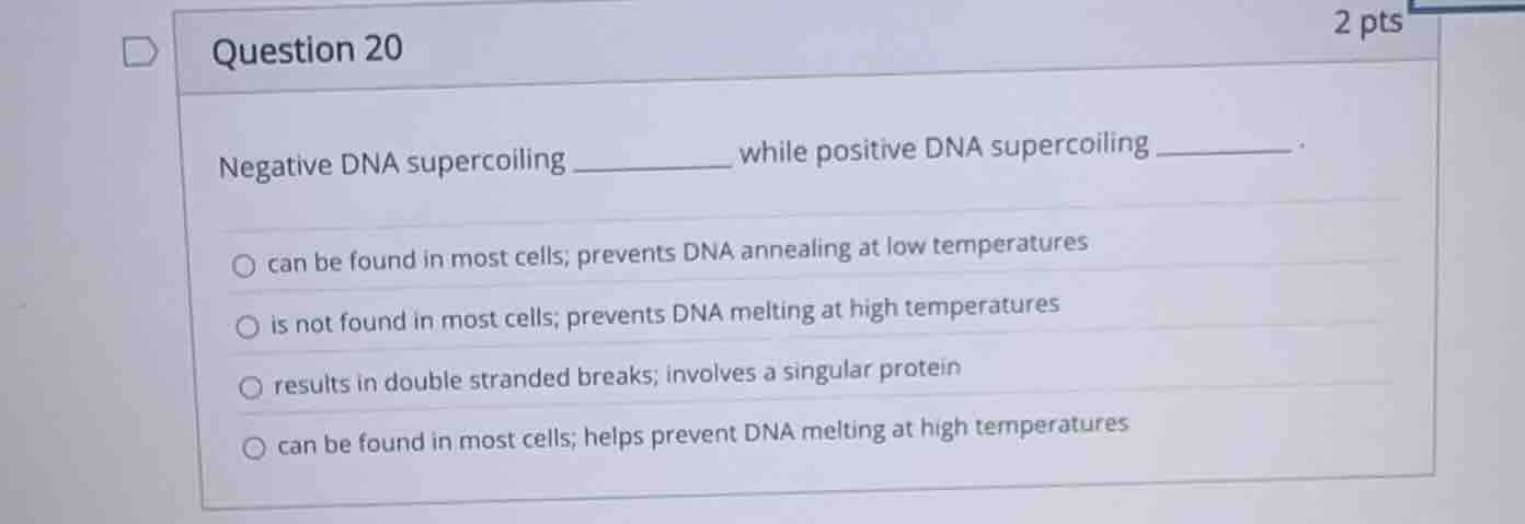 question 20 negative dna supercoiling ________ while positive dna super…