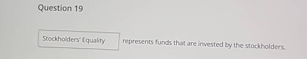 question 19 stockholders equality represents funds that are invested by…