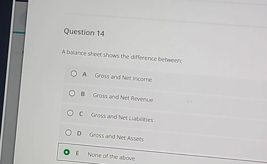 question 14 a balance sheet shows the difference between: a gross and n…
