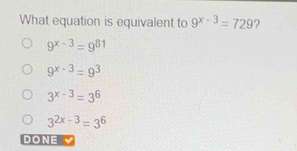 what equation is equivalent to \\(9^{x - 3} = 729\\)? \\(9^{x - 3} = 9^…