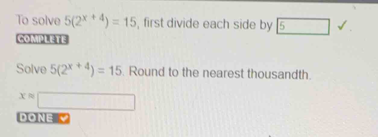 to solve \\(5(2^{x + 4}) = 15\\), first divide each side by \\(5\\). so…