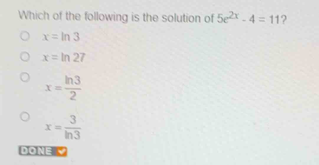 which of the following is the solution of (5e^{2x} - 4 = 11)? * (x = \\…