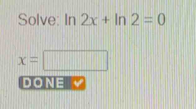 solve: \\ln 2x + \\ln 2 = 0 x =