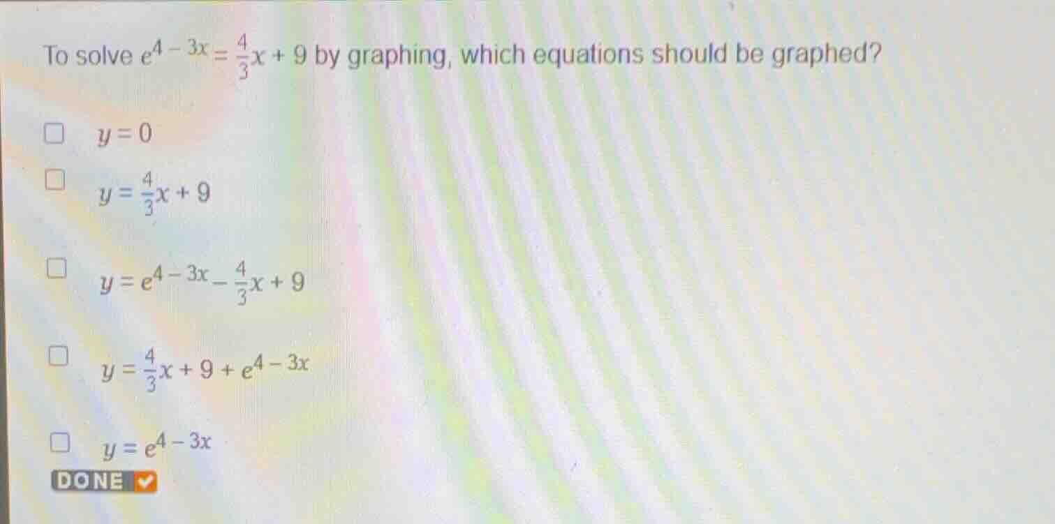 to solve \\(e^{4 - 3x} = \\frac{4}{3}x + 9\\) by graphing, which equati…