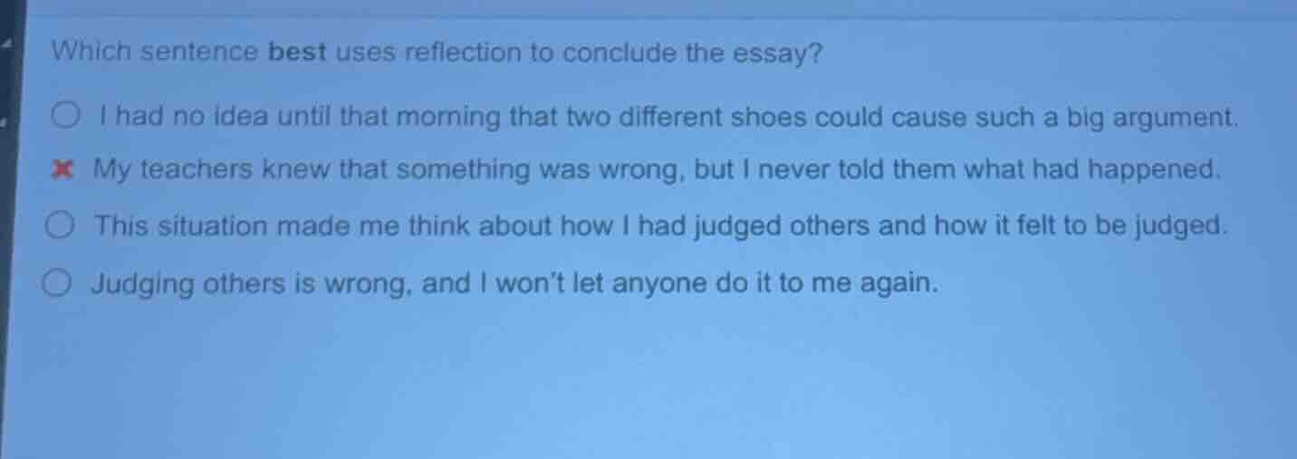 which sentence best uses reflection to conclude the essay? i had no ide…