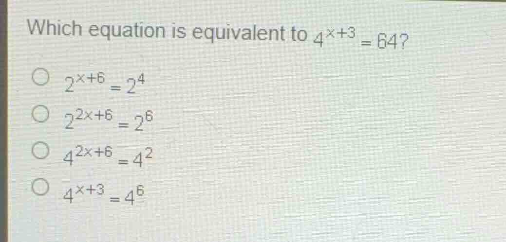 which equation is equivalent to \\(4^{x+3} = 64\\)? \\(2^{x+6} = 2^4\\)…