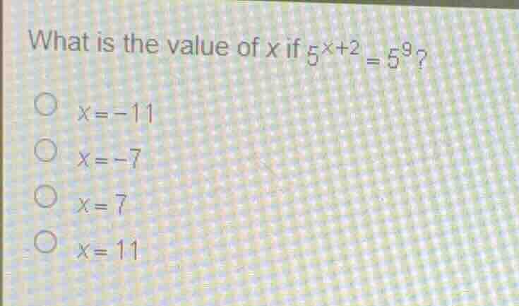 what is the value of \\(x\\) if \\(5^{x+2} = 5^9\\)? \\(x = -11\\) \\(x…