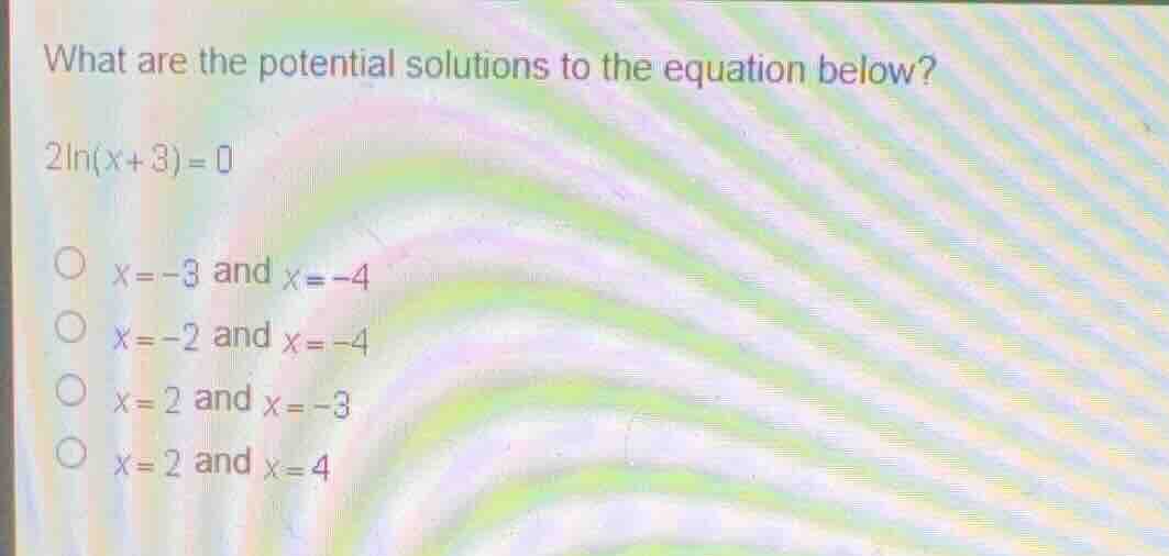 what are the potential solutions to the equation below? (2ln(x+3) = 0) …
