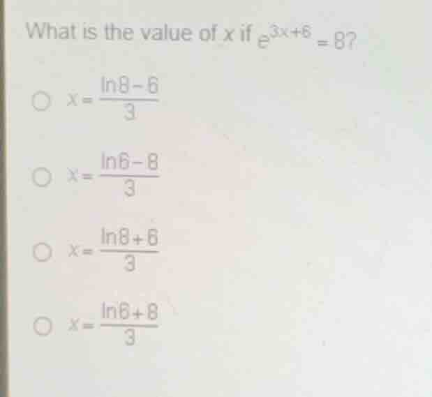 what is the value of (x) if (e^{3x+6} = 8)? * (x = \\frac{\\ln 8 - 6}{3…