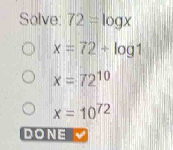 solve: \\(72 = \\log x\\) \\(\\bigcirc\\) \\(x = 72 + \\log 1\\) \\(\\b…