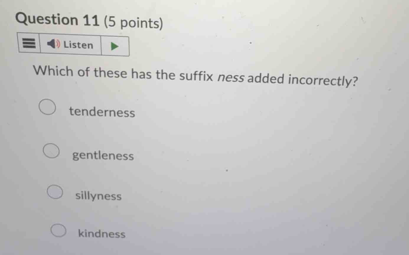 question 11 (5 points) which of these has the suffix ness added incorre…