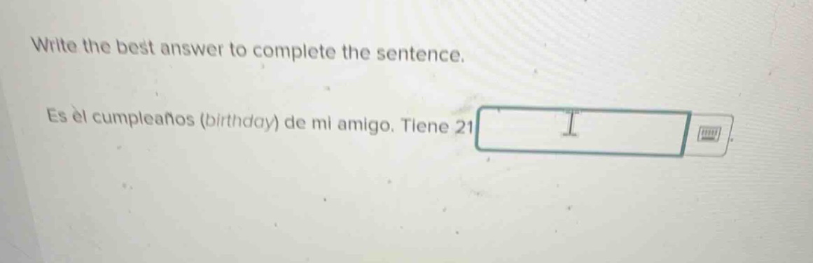 write the best answer to complete the sentence. es el cumpleaños (birth…