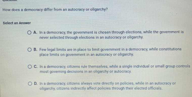 how does a democracy differ from an autocracy or oligarchy? select an a…
