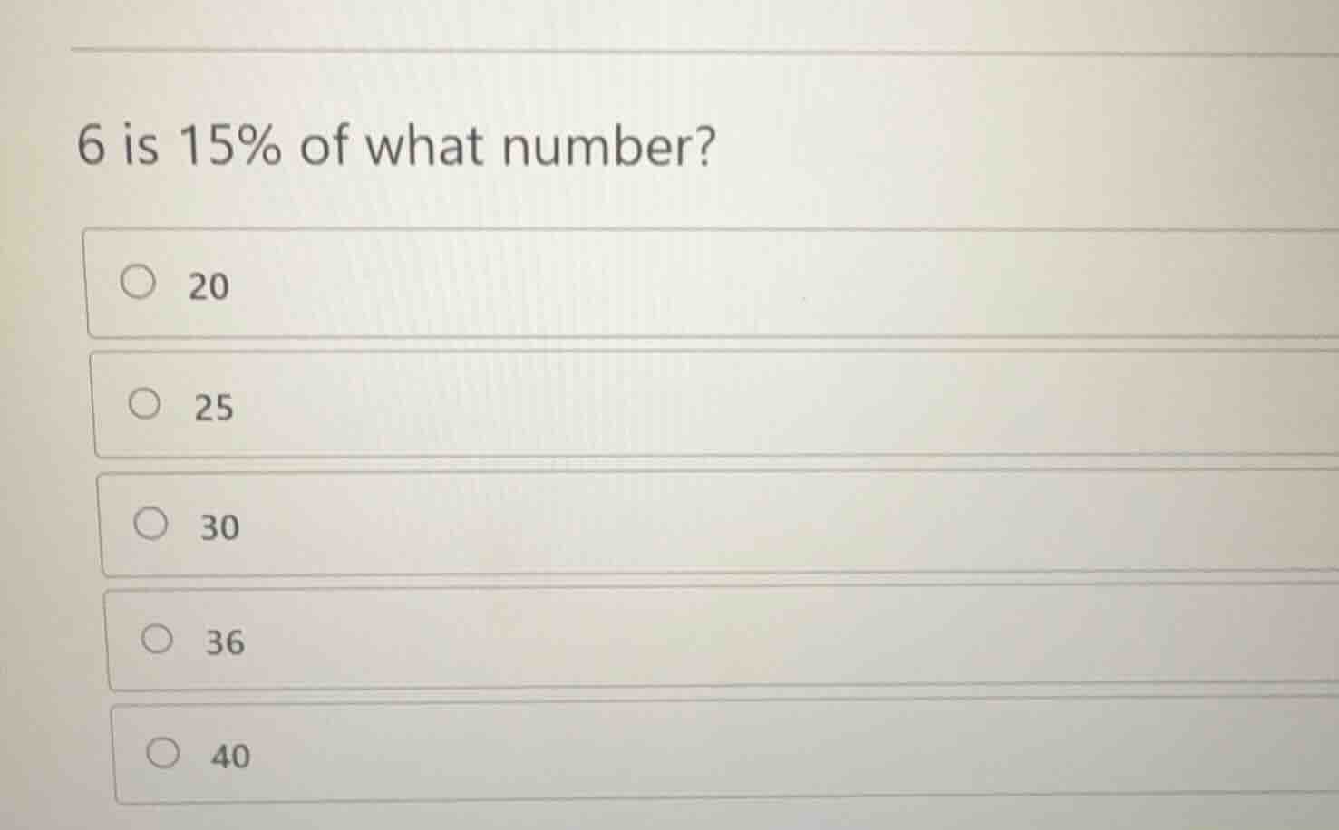 6 is 15% of what number? 20 25 30 36 40