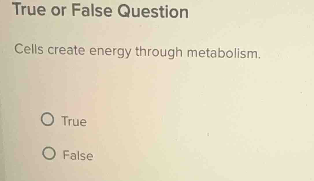 true or false question cells create energy through metabolism. true fal…