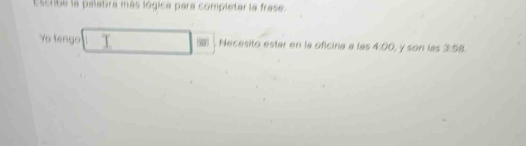 escribe la palabra más lógica para completar la frase. yo tengo necesit…