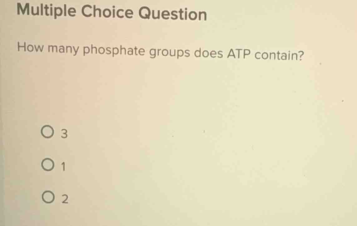 multiple choice question how many phosphate groups does atp contain? 3 …