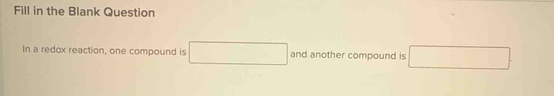 fill in the blank question in a redox reaction, one compound is blank a…