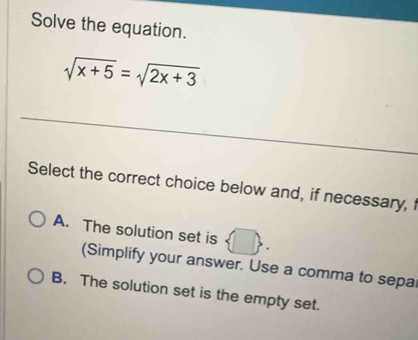 solve the equation. \\\\sqrt{x + 5} = \\sqrt{2x + 3}\\ select the corre…