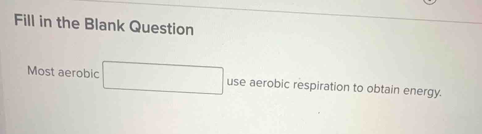 fill in the blank question most aerobic blank use aerobic respiration t…