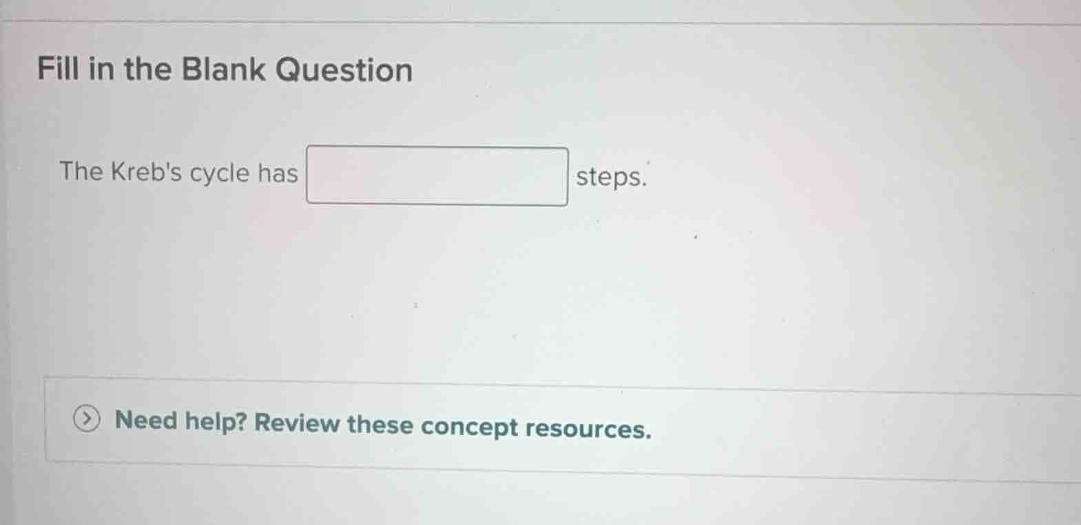 fill in the blank question the krebs cycle has steps. need help? review…