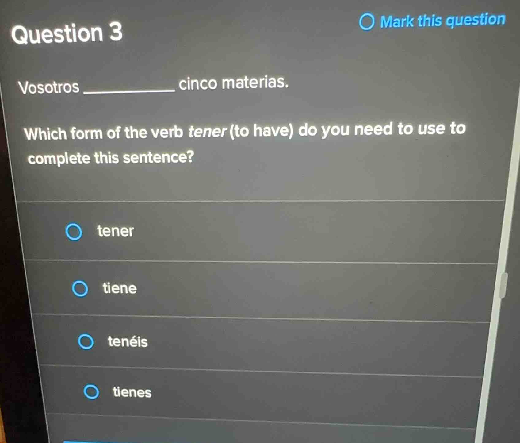 question 3 vosotros ________ cinco materias. which form of the verb ten…