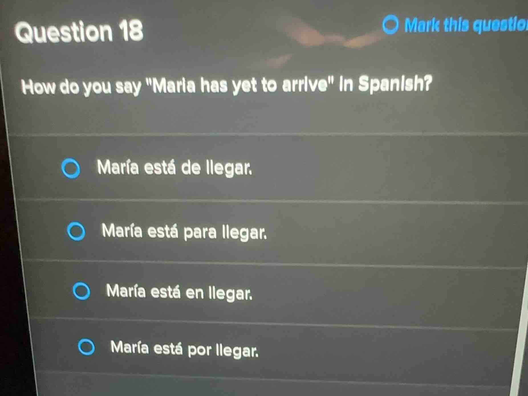 question 18 how do you say \maria has yet to arrive\ in spanish? maría …