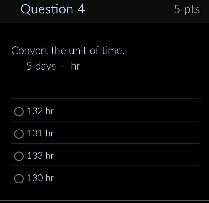 question 4 5 pts convert the unit of time. 5 days = hr 132 hr 131 hr 13…