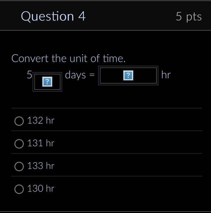question 4 5 pts convert the unit of time. 5 ? days = ? hr 132 hr 131 h…