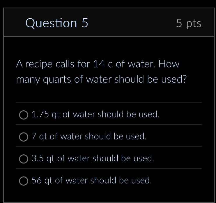 question 5 5 pts a recipe calls for 14 c of water. how many quarts of w…