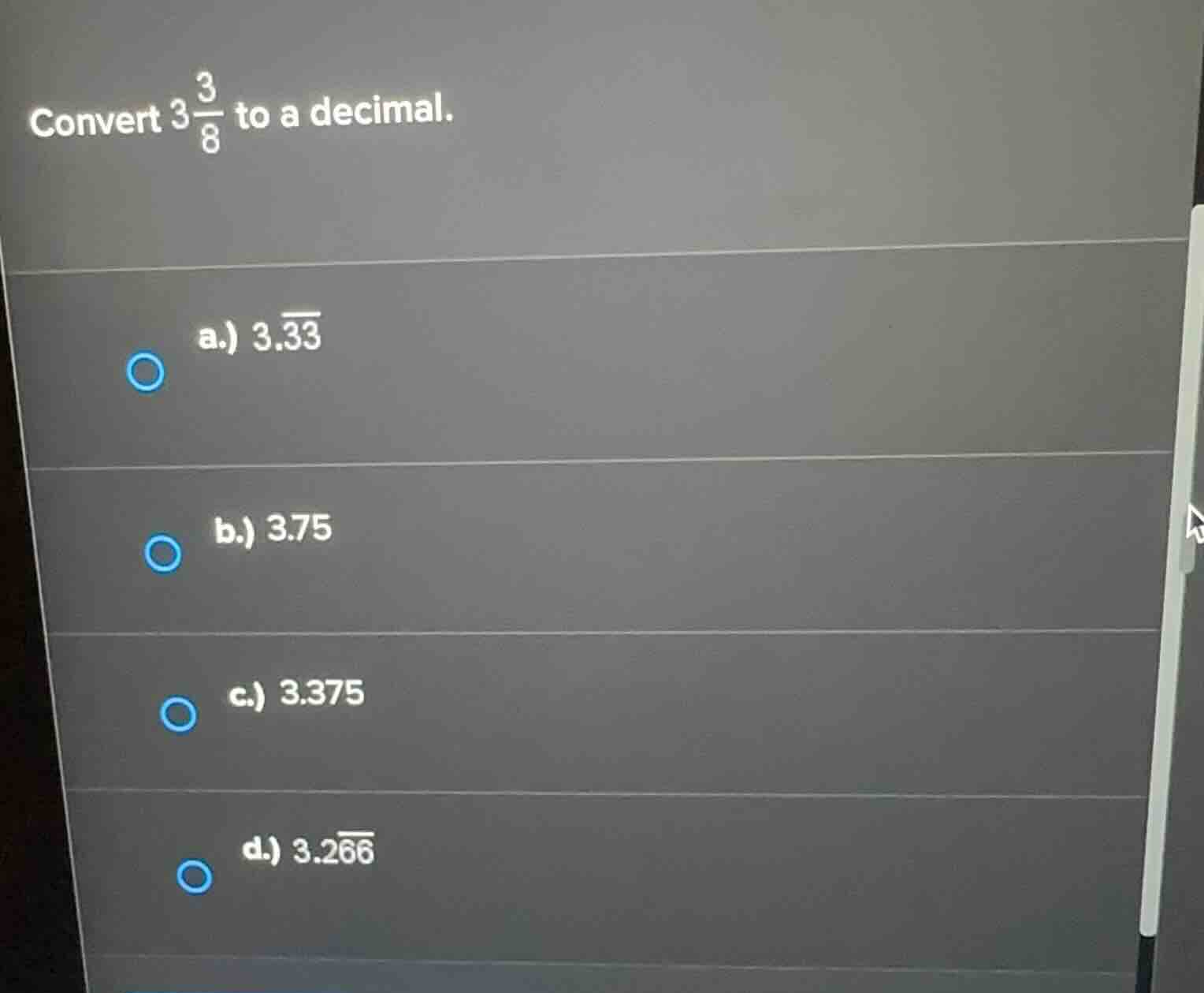 convert \\(3\\frac{3}{8}\\) to a decimal. a.) \\(3.\\overline{33}\\) b.…