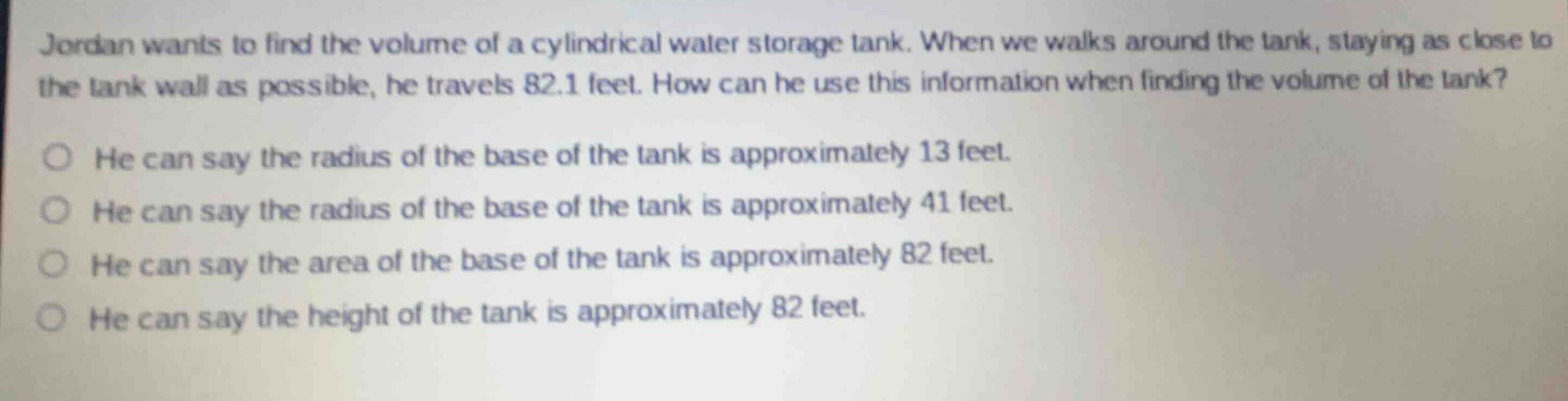 jordan wants to find the volume of a cylindrical water storage tank. wh…