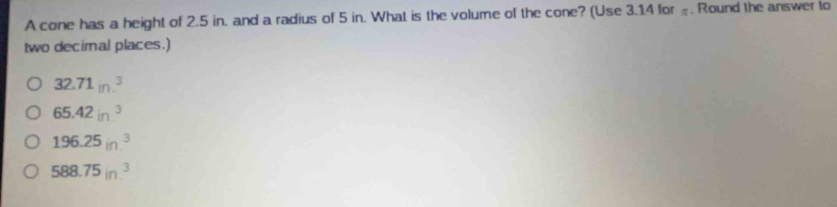 a cone has a height of 2.5 in. and a radius of 5 in. what is the volume…