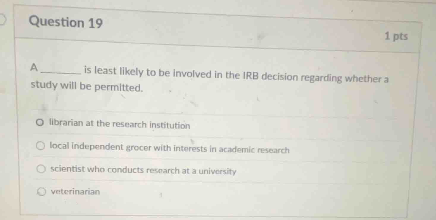 a ________ is least likely to be involved in the irb decision regarding…