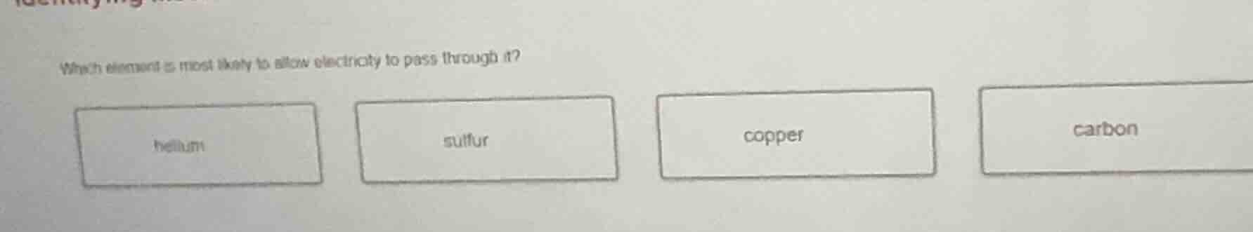 which element is most likely to allow electricity to pass through it? h…