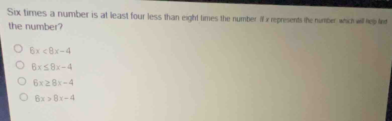 six times a number is at least four less than eight times the number. i…