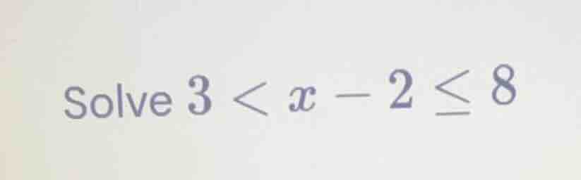 solve \\(3 < x - 2 \\le 8\\)