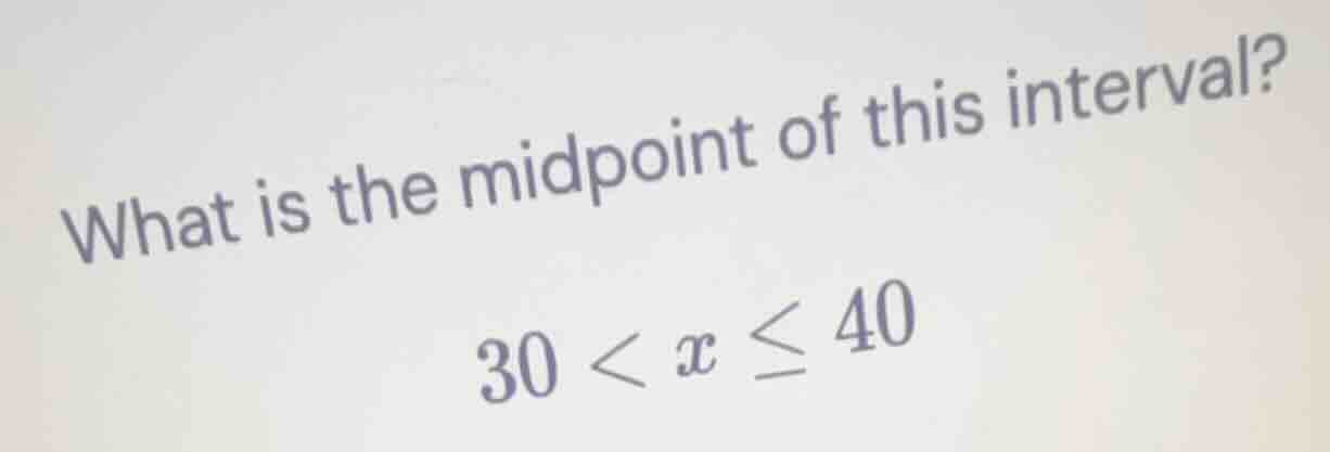 what is the midpoint of this interval? \\30 < x \\le 40\\